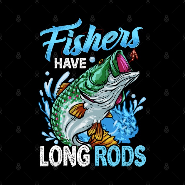 Fishers Have Long Rods Funny Bass Fishing Tee For Fisherman by Proficient Tees