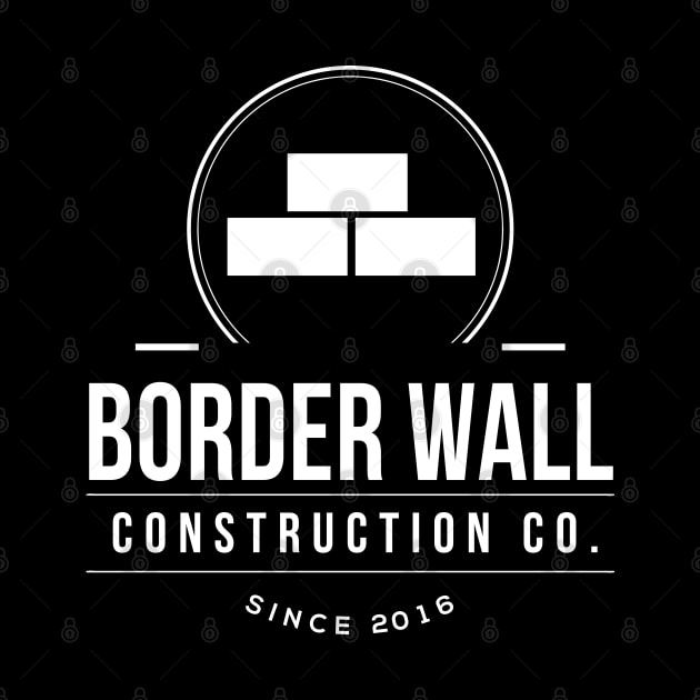 Border Wall Construction Company by Flippin' Sweet Gear