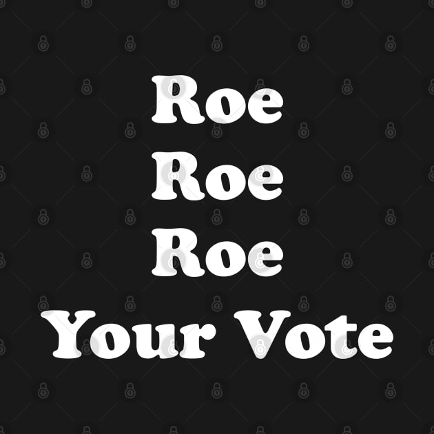 Roe Roe Roe Your Vote by ARRIGO