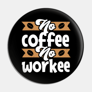 No Coffee No Workee Pin