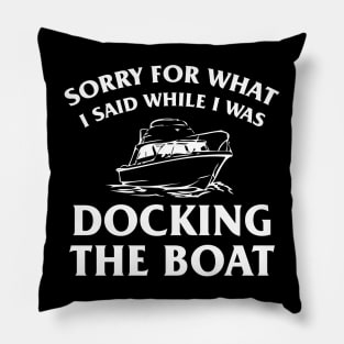 Sorry For What I Said While Docking The Boat, Funny Boating Nautical Joke Gift Pillow