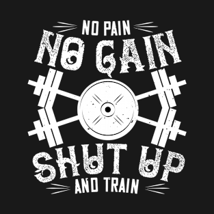 No pain, no gain. Shut up and train T-Shirt
