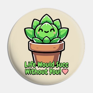 Life Would Succ Without You! Cute Succulent Pun Pin