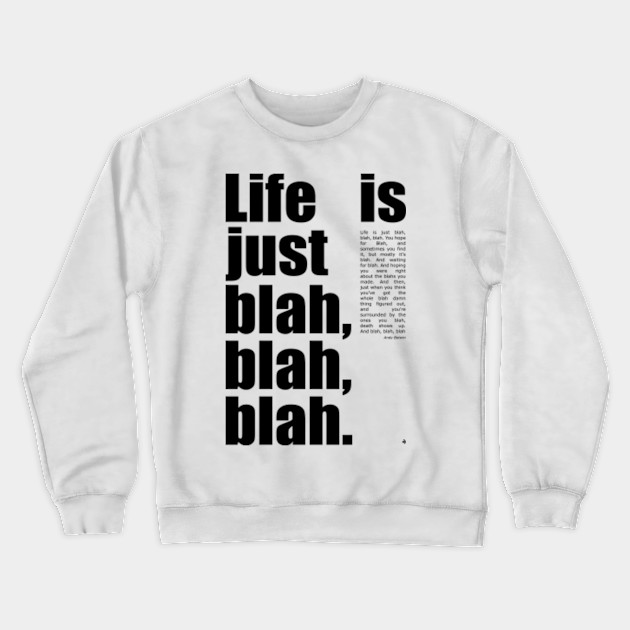 Life Is Just Blah Blah Blah Black Life Crewneck Sweatshirt Teepublic