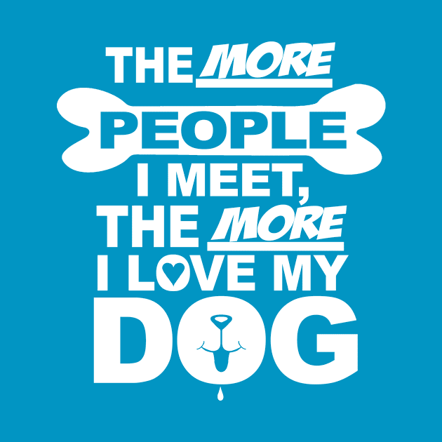 The More People I meet The More I love My Dog by jerranne