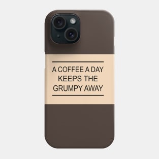 A Coffee A Day Keeps The Grumpy Away Phone Case