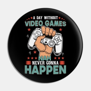 A Day Without Video Games Nah Never Gonna Happen Pin