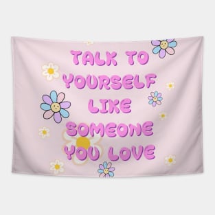 TALK TO YOURSELF LIKE SOMEONE YOU LOVE Tapestry