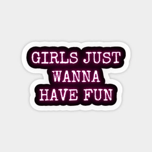 Girls just wanna have fun Magnet