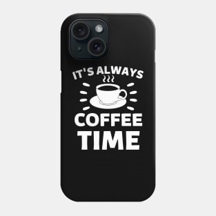 It's always coffee time quote Phone Case