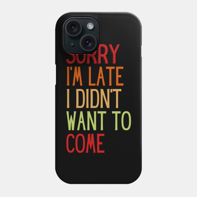 Sorry I'm Late Didn't Want to Come Phone Case by StarTshirts