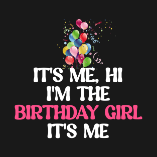 It's me, hi I'm the birthday girl It's me T-Shirt