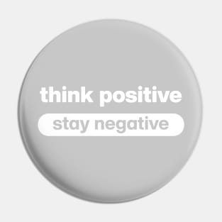 Think positive stay negative Pin