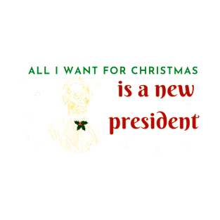All I want for christmas is a new president T-Shirt
