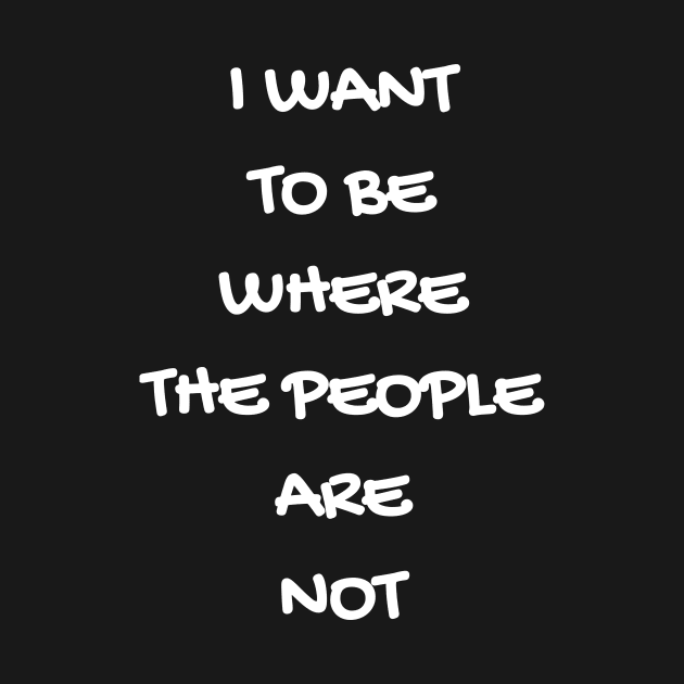 I Want To Be Where The People Are Not Tshirt Anti Social Tee T-Shirt by DDJOY Perfect Gift Shirts