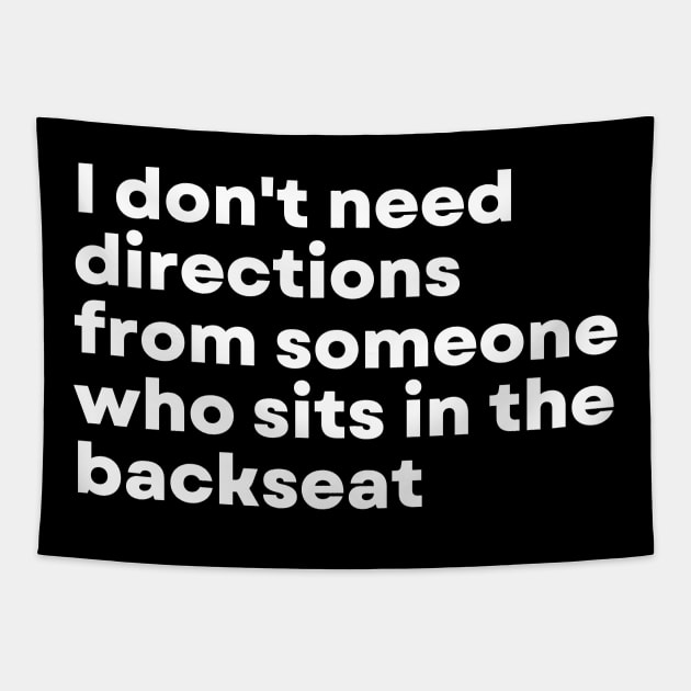 I don't need directions from someone who sits in the backseat - Funny Motivational Quote Tapestry by 8ird