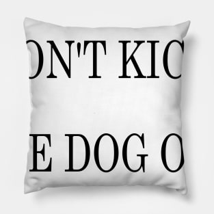 Don't Kick The Dog Out Pillow