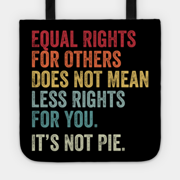 Equal rights for others does not mean less rights for you its not pie - Equal Rights - Tote