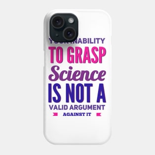 Your inability to grasp science is not a valid argument against it Phone Case