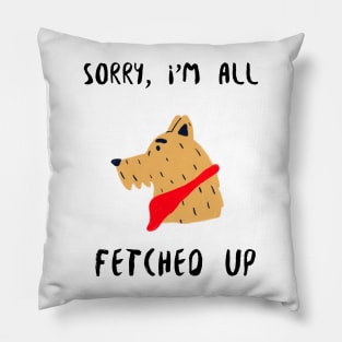 sorry i'm all fetched up Pillow