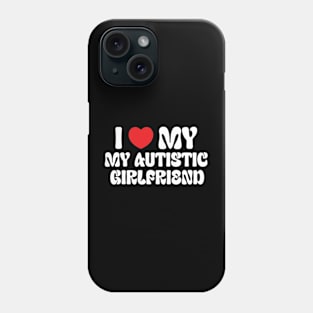 I Love My Autistic Girlfriend Phone Case