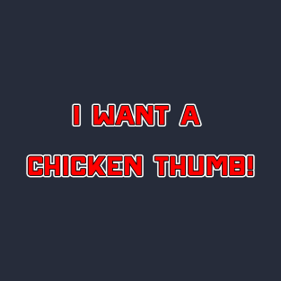 I Want a Chicken Thumb! T-Shirt