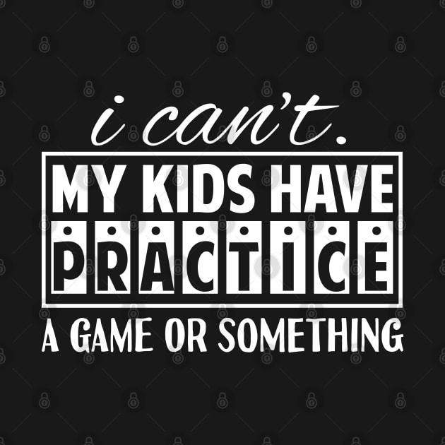 I Can't My Kids Has Practice A Game or Something by Tesszero