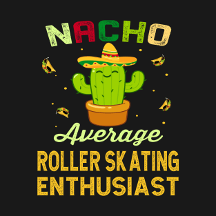 Nacho Average ROLLER SKATING Enthusiast Mexican Spanish Cinco De Mayo Gift Present T-Shirt