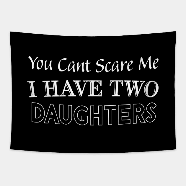 You Can't Scare Me I Have Two Daughters, 2 Daughters Funny Gift Idea For Dad and Mom. Tapestry by kirayuwi