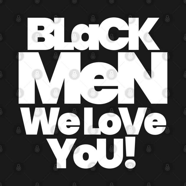 BLACK MEN WE LOVE YOU by ALEGNA CREATES