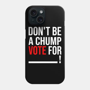 Don't be a Chump, Vote for ___ / Funny Vote Trump Phone Case