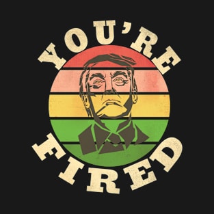 You're Fired Trump T-Shirt