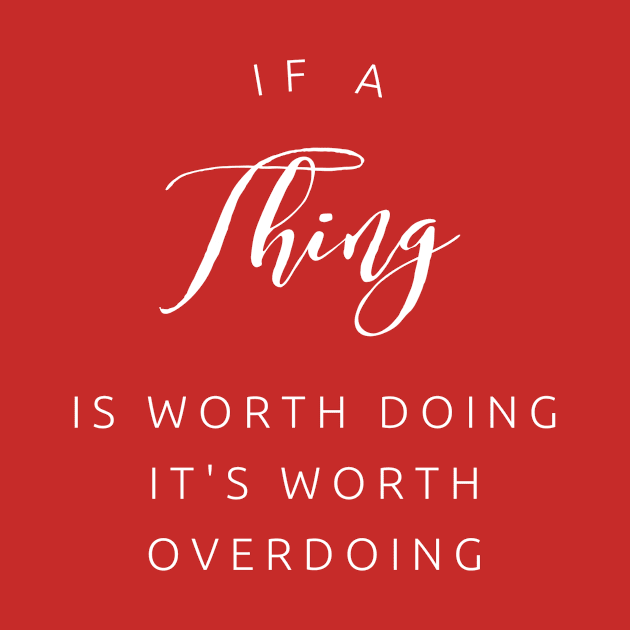 If a thing is worth doing, its worth OVERdoing (white text) by PersianFMts