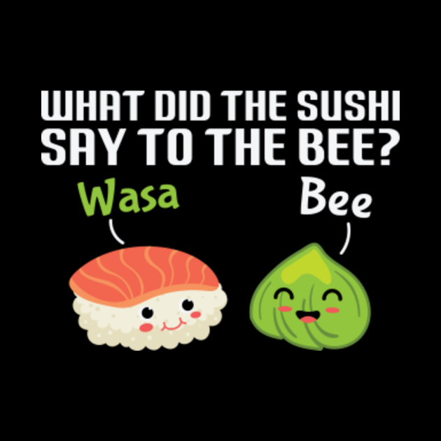 What Did The Sushi Say To The Bee Wasabi Funny Pun Wasabi Pin TeePublic