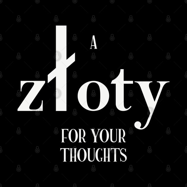 A zloty for your thoughts - in White text by Made by Popular Demand