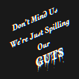 Don’t Mind Us We’re Just Spilling Our Guts T-Shirt