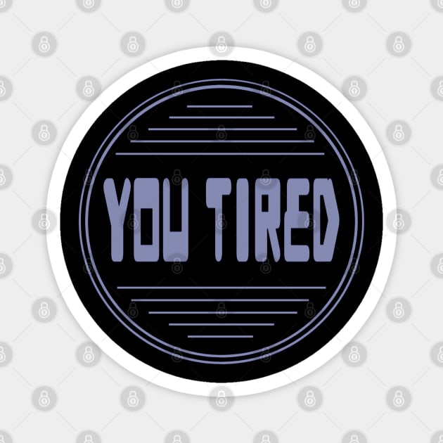 You tired 13 artwork Magnet by RIDER_WARRIOR