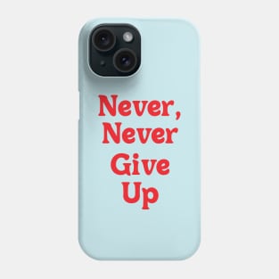 NEVER, NEVER GIVE UP Phone Case