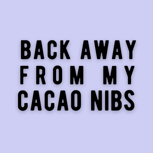 Back Away From My Cacao Nibs by Rebecca Abraxas - Brilliant Possibili Tees