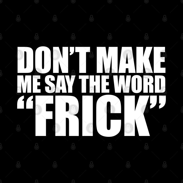 I SAY THE WORD "FRICK" by giovanniiiii