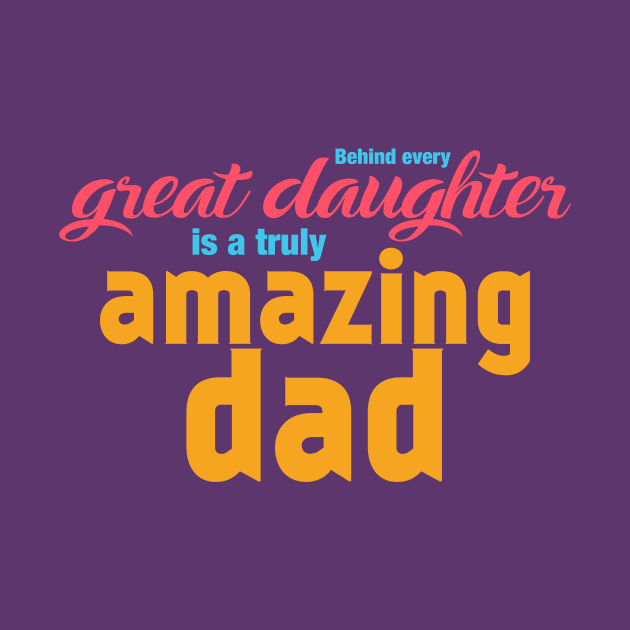 Behind every Great Daughter is a truly AMAZING DAD by quotysalad