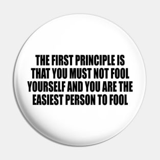 the first principle is that you must not fool yourself and you are the easiest person to fool Pin