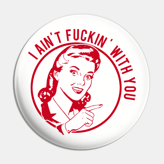 Ain't Fuckin' With You Pin by PopCultureShirts