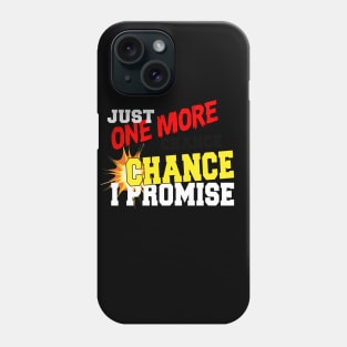 JUST ONE MORE CHANCE I PROMISE Phone Case