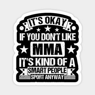 It's Okay If You Don't Like MMA It's Kind Of A Smart People Sports Anyway MMA Lover Magnet