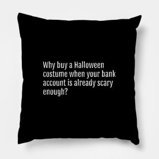 Why buy a Halloween costume when your bank account is already scary enough? (Black Edition) Pillow