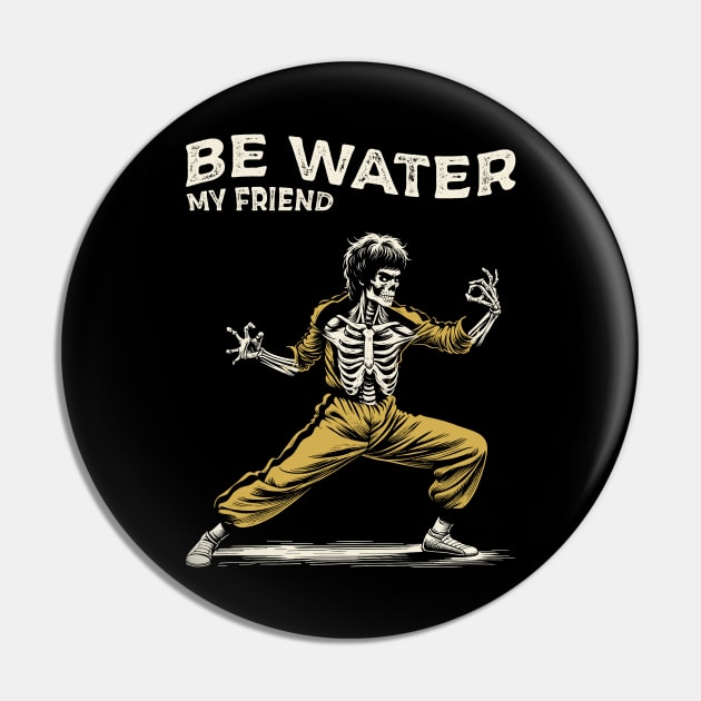 Be Water My Friend Pin by Yopi