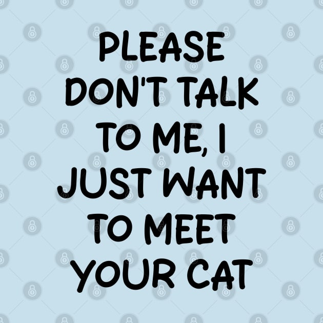 please don't talk to me, i just want to meet your cat by mdr design