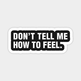 Don't Tell Me How To Feel. Magnet