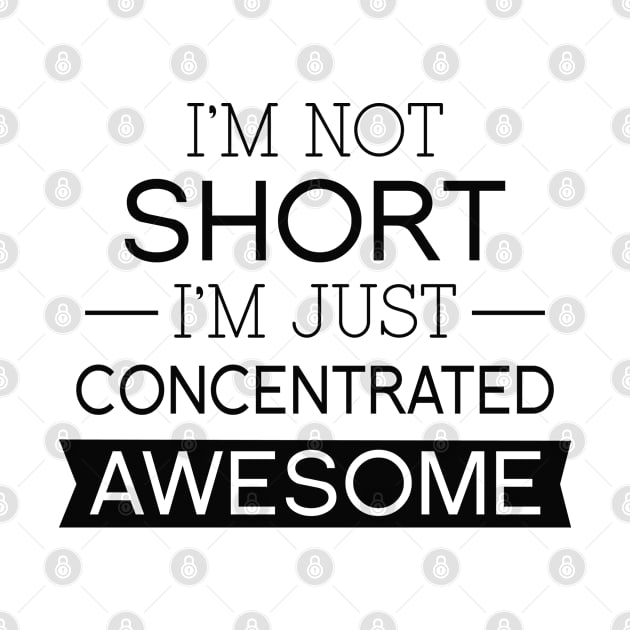 I'm Not Short I'm Just Concentrated Awesome by AmazingVision